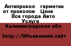 Антипрокол - герметик от проколов › Цена ­ 990 - Все города Авто » Услуги   . Калининградская обл.